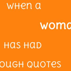 When A Woman Has Had Enough Quotes