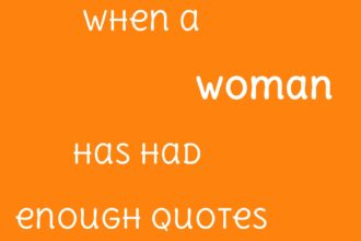 When A Woman Has Had Enough Quotes